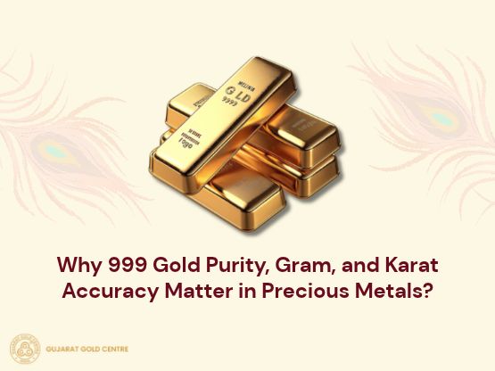 Why 999 Gold Purity, Gram, and Karat Accuracy Matter in Precious Metals?
